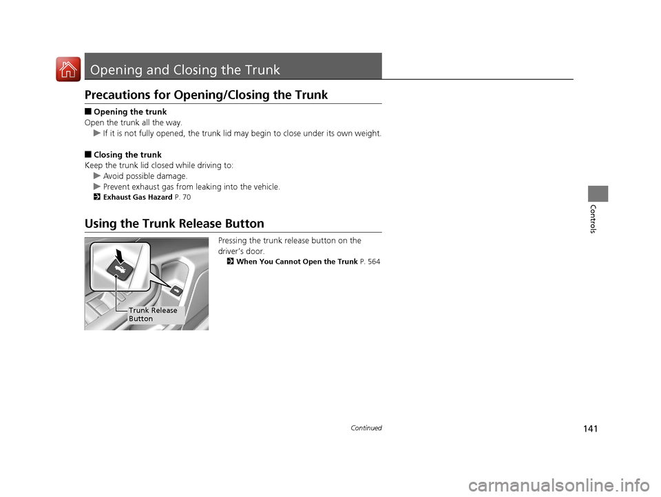 HONDA CIVIC 2016 10.G Owners Manual 141Continued
Controls
Opening and Closing the Trunk
Precautions for Opening/Closing the Trunk
■Opening the trunk
Open the trunk all the way. u If it is not fully opened, the trunk lid may begin to c