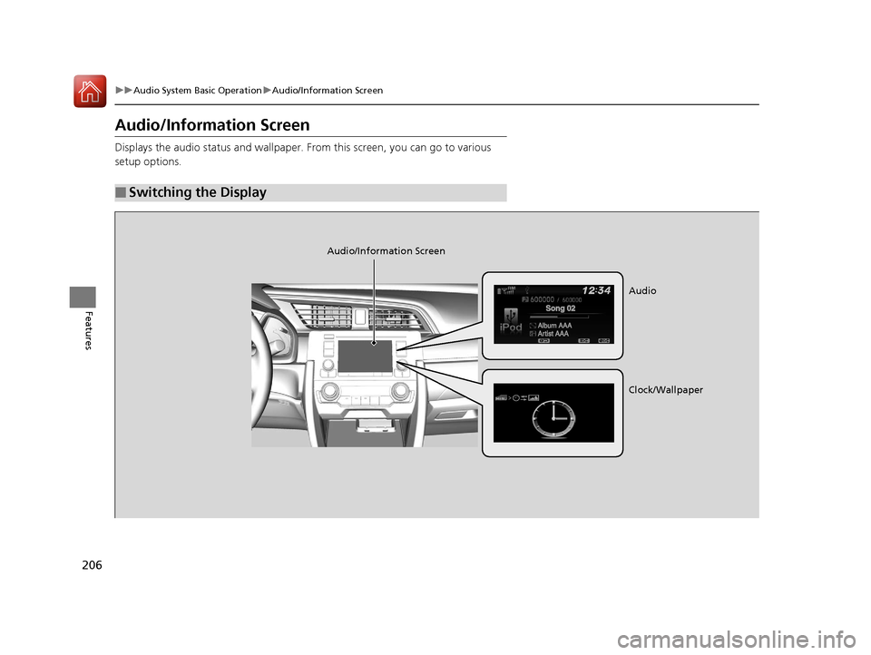 HONDA CIVIC 2016 10.G Owners Manual 206
uuAudio System Basic Operation uAudio/Information Screen
Features
Audio/Information Screen
Displays the audio status and wallpaper.  From this screen, you can go to various 
setup options.
■Swit