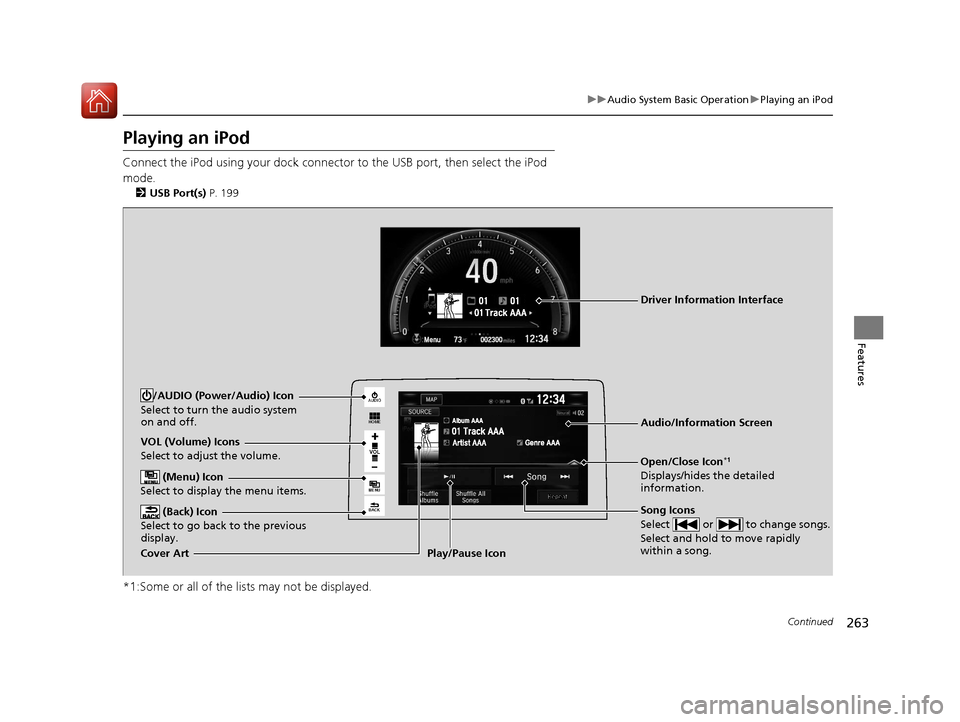 HONDA CIVIC 2016 10.G Owners Manual 263
uuAudio System Basic Operation uPlaying an iPod
Continued
Features
Playing an iPod
Connect the iPod using your dock connector to the USB port, then select the iPod 
mode.
2 USB Port(s)  P. 199
*1: