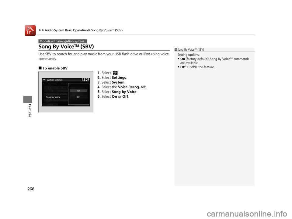 HONDA CIVIC 2016 10.G Owners Manual 266
uuAudio System Basic Operation uSong By VoiceTM (SBV)
Features
Song By VoiceTM (SBV)
Use SBV to search for and play music from your USB flash drive or iPod using voice 
commands.
■To enable SBV
