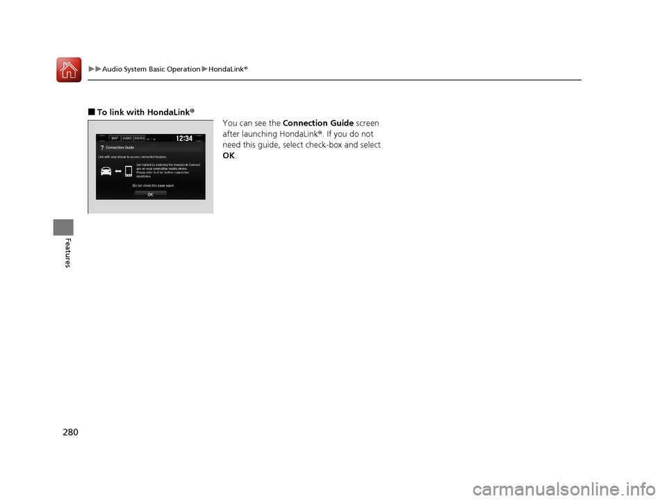 HONDA CIVIC 2016 10.G Owners Manual 280
uuAudio System Basic Operation uHondaLink ®
Features
■To link with HondaLink ®
You can see the  Connection Guide  screen 
after launching HondaLink ®. If you do not 
need this guide, select c