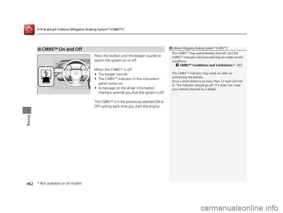 HONDA CIVIC 2016 10.G Owners Manual uuBraking uCollision Mitigation Braking SystemTM (CMBSTM)*
462
Driving
Press this button until the beeper sounds to 
switch the system on or off.
When the CMBS
TM is off:
• The beeper sounds.
• Th