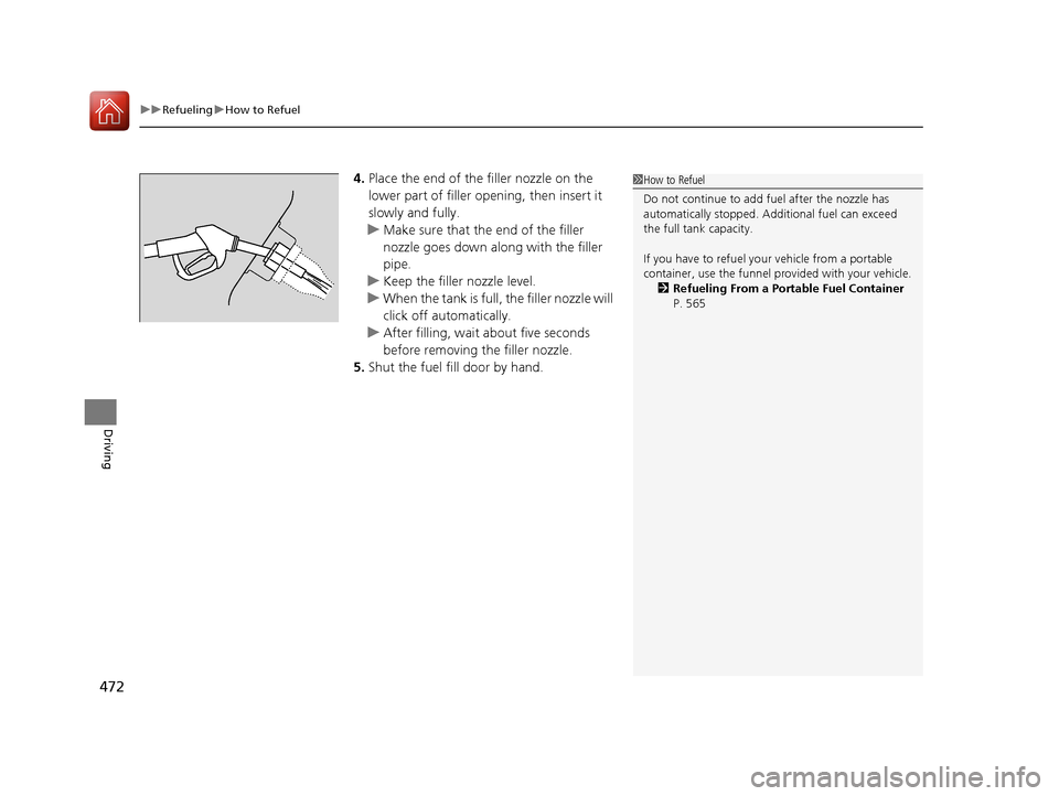 HONDA CIVIC 2016 10.G Owners Manual uuRefueling uHow to Refuel
472
Driving
4. Place the end of the filler nozzle on the 
lower part of filler opening, then insert it 
slowly and fully.
u Make sure that the end of the filler 
nozzle goes