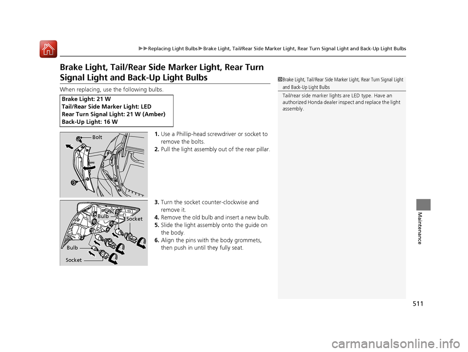 HONDA CIVIC 2016 10.G Owners Manual 511
uuReplacing Light Bulbs uBrake Light, Tail/Rear Side Marker Light, Rear Turn Signal Light and Back-Up Light Bulbs
Maintenance
Brake Light, Tail/Rear Side  Marker Light, Rear Turn 
Signal Light and