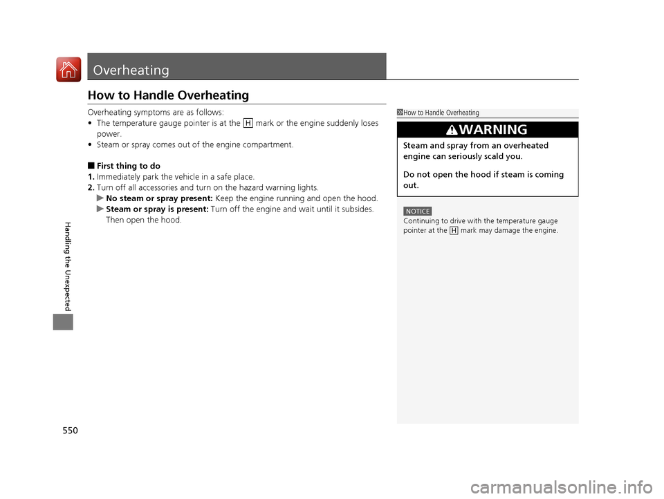 HONDA CIVIC 2016 10.G Owners Manual 550
Handling the Unexpected
Overheating
How to Handle Overheating
Overheating symptoms are as follows:
•The temperature gauge pointer is at the   mark or the engine suddenly loses 
power.
• Steam 