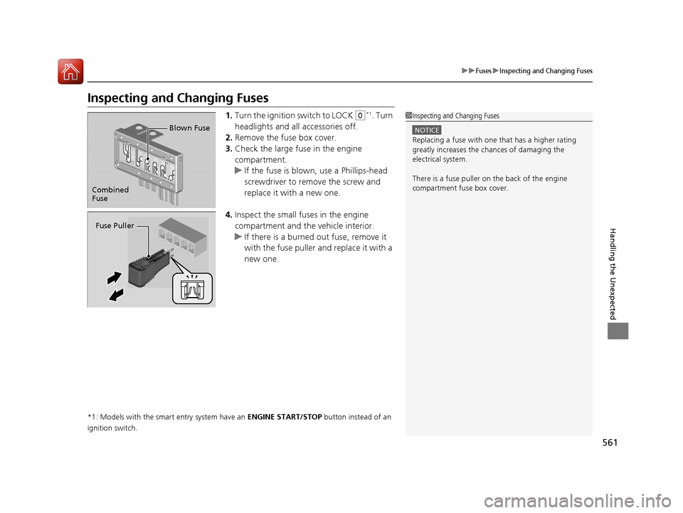 HONDA CIVIC 2016 10.G Owners Manual 561
uuFusesuInspecting and Changing Fuses
Handling the Unexpected
Inspecting and Changing Fuses
1.Turn the ignition switch to LOCK (0*1. Turn 
headlights and all accessories off.
2. Remove the fuse bo