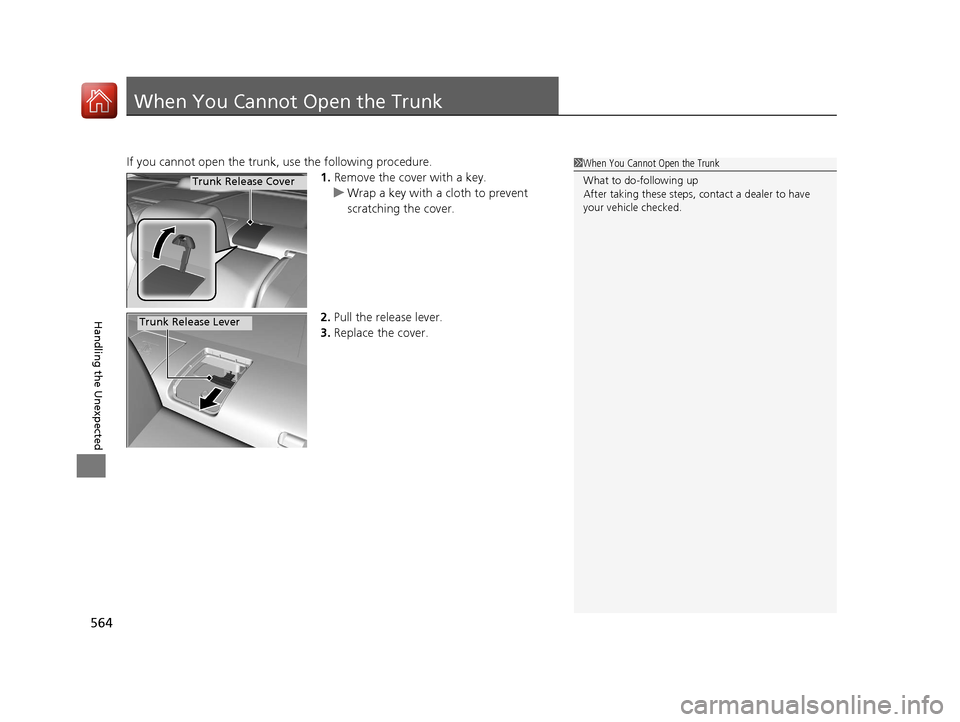 HONDA CIVIC 2016 10.G Owners Manual 564
Handling the Unexpected
When You Cannot Open the Trunk
If you cannot open the trunk, use the following procedure.1.Remove the cover with a key.
u Wrap a key with a cloth to prevent 
scratching the