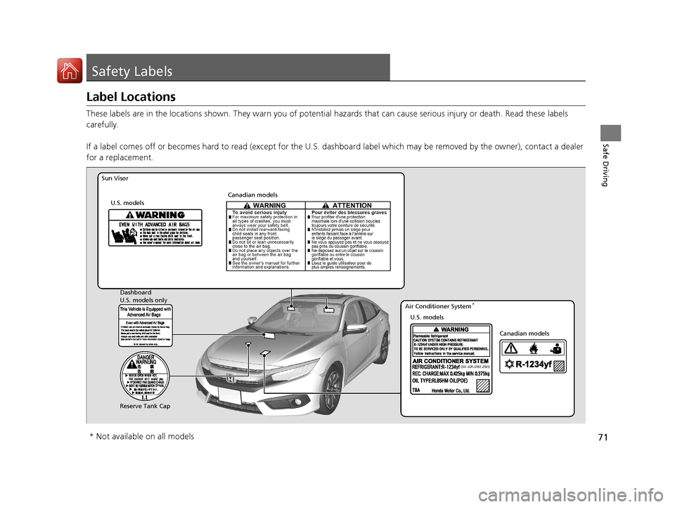 HONDA CIVIC 2016 10.G Owners Manual 71
Safe Driving
Safety Labels
Label Locations
These labels are in the locations shown. They warn you of potential hazards that  can cause serious injury or death. Read these labels 
carefully.
If a la