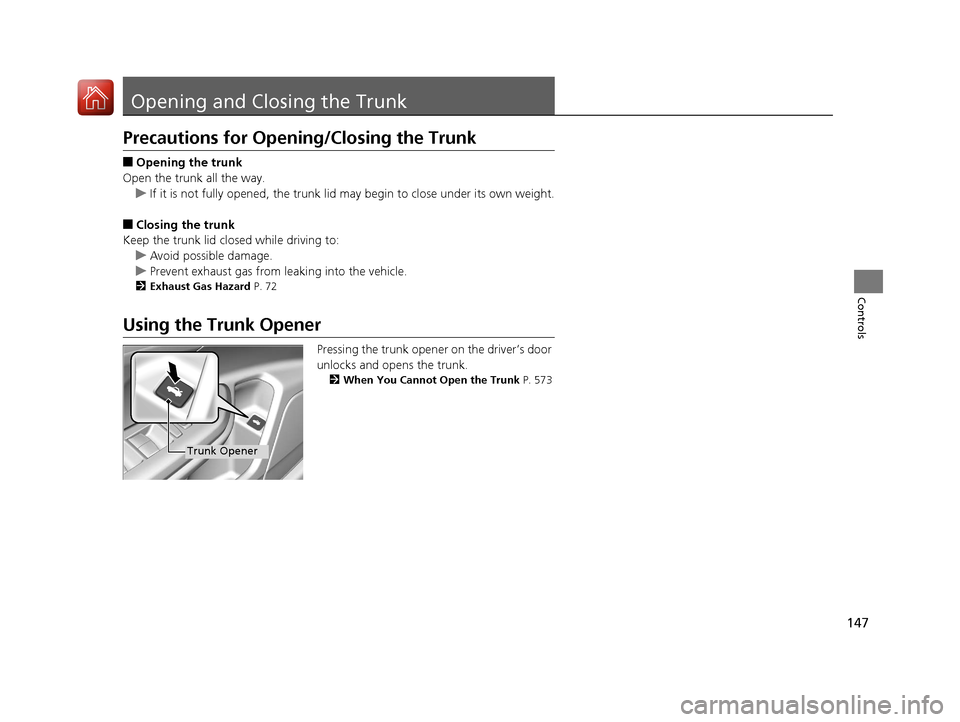 HONDA CIVIC 2017 10.G Owners Manual 147
Controls
Opening and Closing the Trunk
Precautions for Opening/Closing the Trunk
■Opening the trunk
Open the trunk all the way. u If it is not fully opened, the trunk lid may begin to close unde