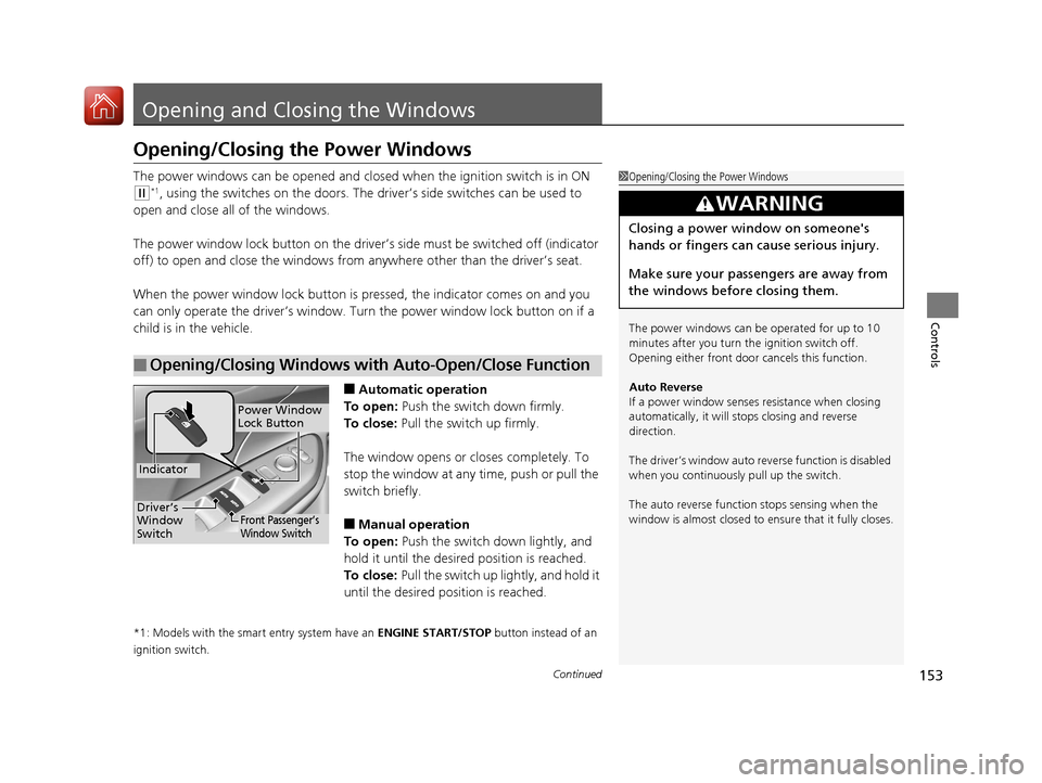 HONDA CIVIC 2017 10.G Owners Manual 153Continued
Controls
Opening and Closing the Windows
Opening/Closing the Power Windows
The power windows can be opened and clos ed when the ignition switch is in ON 
(w*1, using the switches on the d