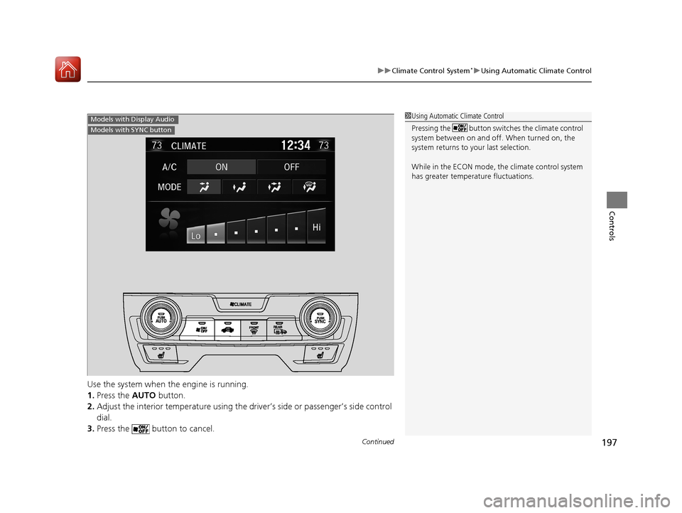 HONDA CIVIC 2017 10.G Owners Manual Continued197
uuClimate Control System*uUsing Automatic Climate Control
Controls
Use the system when the engine is running.
1. Press the AUTO  button.
2. Adjust the interior temperature using the dr iv
