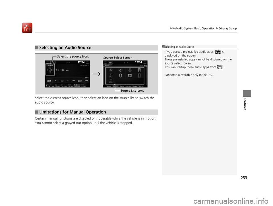 HONDA CIVIC 2017 10.G Owners Manual 253
uuAudio System Basic Operation uDisplay Setup
FeaturesSelect the current source icon, then select  an icon on the source list to switch the 
audio source.
Certain manual functions are disabled or 