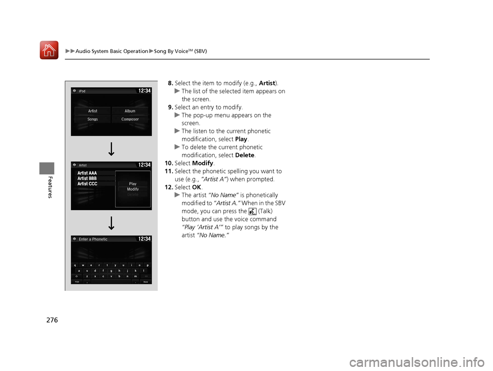 HONDA CIVIC 2017 10.G Owners Manual 276
uuAudio System Basic Operation uSong By VoiceTM (SBV)
Features
8. Select the item to modify (e.g.,  Artist).
u The list of the selected item appears on 
the screen.
9. Select an entry to modify.
u