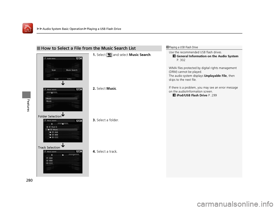 HONDA CIVIC 2017 10.G Owners Manual uuAudio System Basic Operation uPlaying a USB Flash Drive
280
Features
1. Select  and select  Music Search.
2. Select  Music.
3. Select a folder.
4. Select a track.
■How to Select a File from the Mu