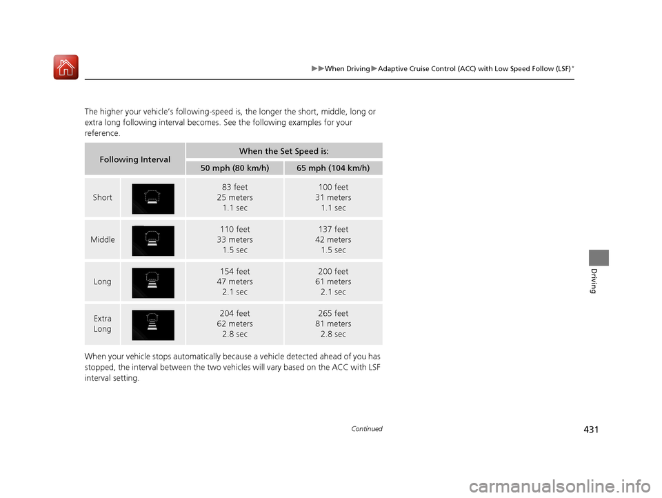 HONDA CIVIC 2017 10.G Owners Manual 431
uuWhen Driving uAdaptive Cruise Control (ACC) with Low Speed Follow (LSF)*
Continued
Driving
The higher your vehicle’s following-speed is , the longer the short, middle, long or 
extra long foll