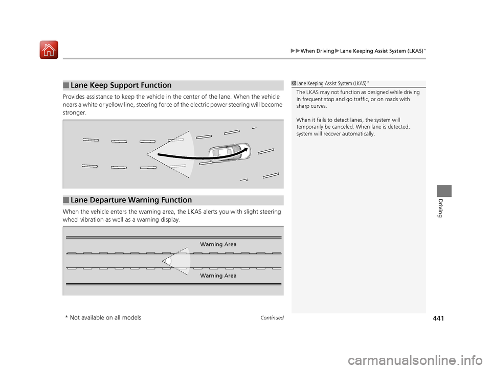 HONDA CIVIC 2017 10.G Owners Manual Continued441
uuWhen Driving uLane Keeping Assist System (LKAS)*
Driving
Provides assistance to keep the vehicle in the center of the lane. When the vehicle 
nears a white or yellow line, steering forc