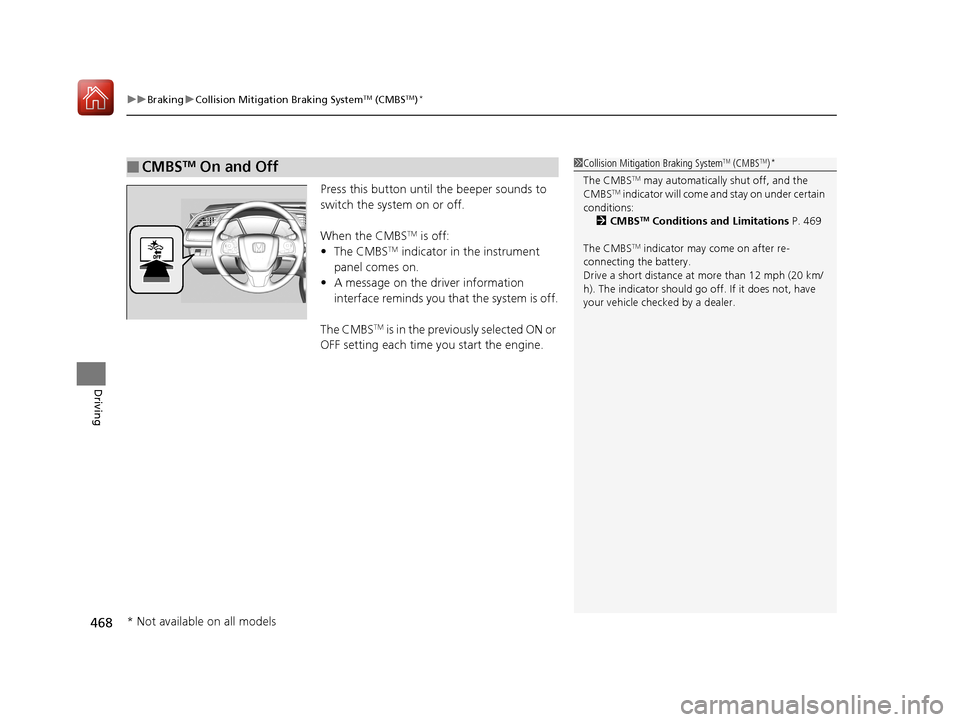 HONDA CIVIC 2017 10.G Owners Manual uuBraking uCollision Mitigation Braking SystemTM (CMBSTM)*
468
Driving
Press this button until the beeper sounds to 
switch the system on or off.
When the CMBS
TM is off:
• The CMBSTM indicator in t