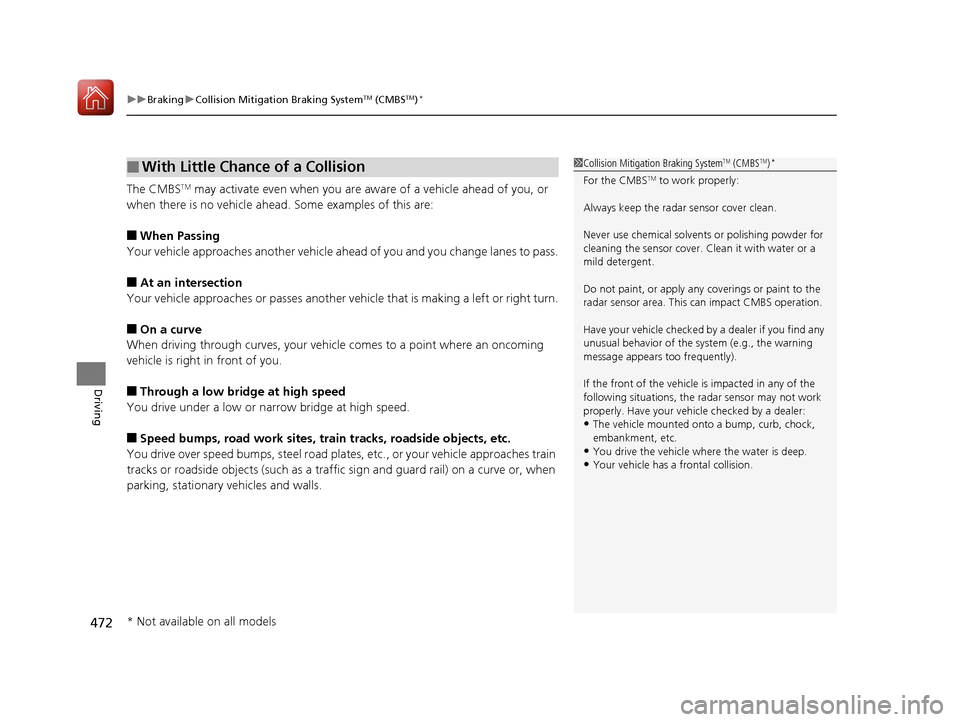 HONDA CIVIC 2017 10.G Owners Manual uuBraking uCollision Mitigation Braking SystemTM (CMBSTM)*
472
Driving
The CMBSTM may activate even when you are aw are of a vehicle ahead of you, or
when there is no vehicle ahead . Some examples of HONDA CIVIC 2017 10.G Owners Manual uuBraking uCollision Mitigation Braking SystemTM (CMBSTM)*
472
Driving
The CMBSTM may activate even when you are aw are of a vehicle ahead of you, or
when there is no vehicle ahead . Some examples of