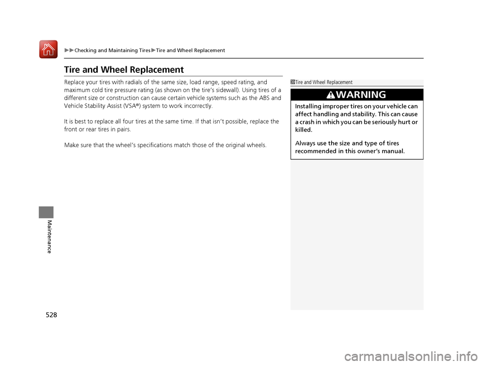 HONDA CIVIC 2017 10.G Owners Manual 528
uuChecking and Maintaining Tires uTire and Wheel Replacement
Maintenance
Tire and Wheel Replacement
Replace your tires with radials of the sa me size, load range, speed rating, and 
maximum cold t