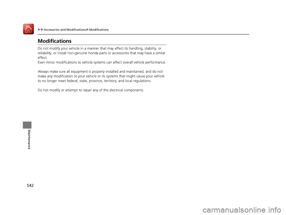 HONDA CIVIC 2017 10.G Owners Manual 542
uuAccessories and Modifications uModifications
Maintenance
Modifications
Do not modify your vehicle in a manner that  may affect its handling, stability, or 
reliability, or install non-genuine Ho