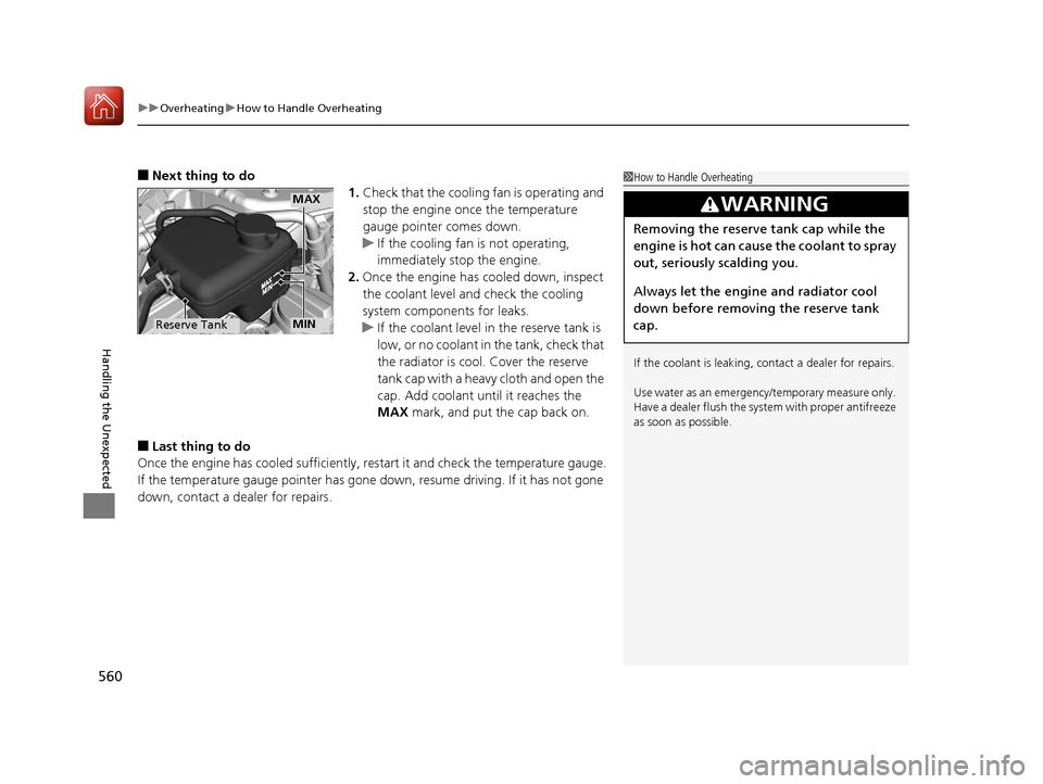 HONDA CIVIC 2017 10.G Owners Manual uuOverheating uHow to Handle Overheating
560
Handling the Unexpected
■Next thing to do
1.Check that the cooling fan is operating and
stop the engine once the temperature
gauge pointer comes down.
HONDA CIVIC 2017 10.G Owners Manual uuOverheating uHow to Handle Overheating
560
Handling the Unexpected
■Next thing to do
1.Check that the cooling fan is operating and
stop the engine once the temperature
gauge pointer comes down.
