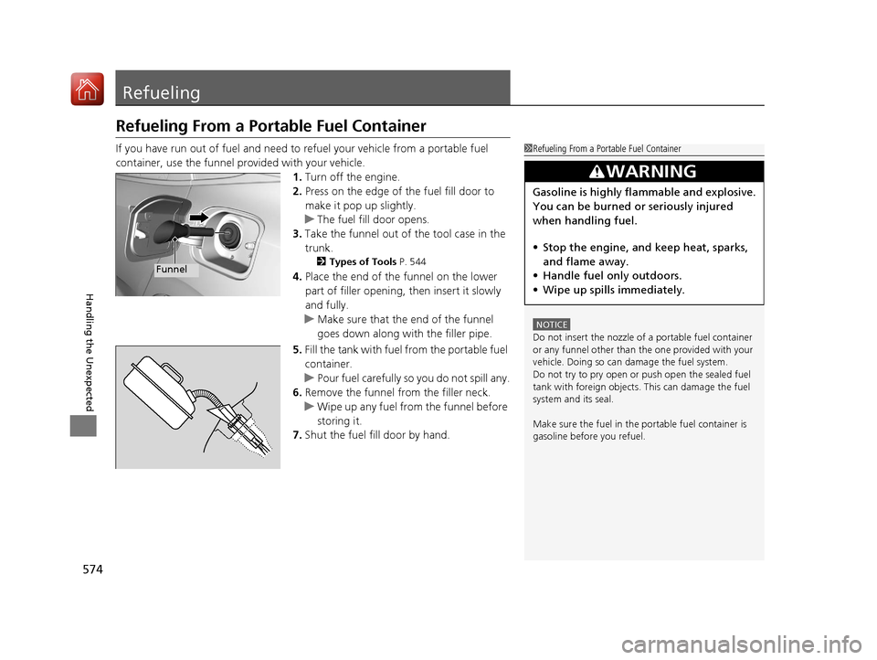 HONDA CIVIC 2017 10.G Owners Manual 574
Handling the Unexpected
Refueling
Refueling From a Portable Fuel Container
If you have run out of fuel and need to refuel your vehicle from a portable fuel
container, use the funnel provided with HONDA CIVIC 2017 10.G Owners Manual 574
Handling the Unexpected
Refueling
Refueling From a Portable Fuel Container
If you have run out of fuel and need to refuel your vehicle from a portable fuel
container, use the funnel provided with