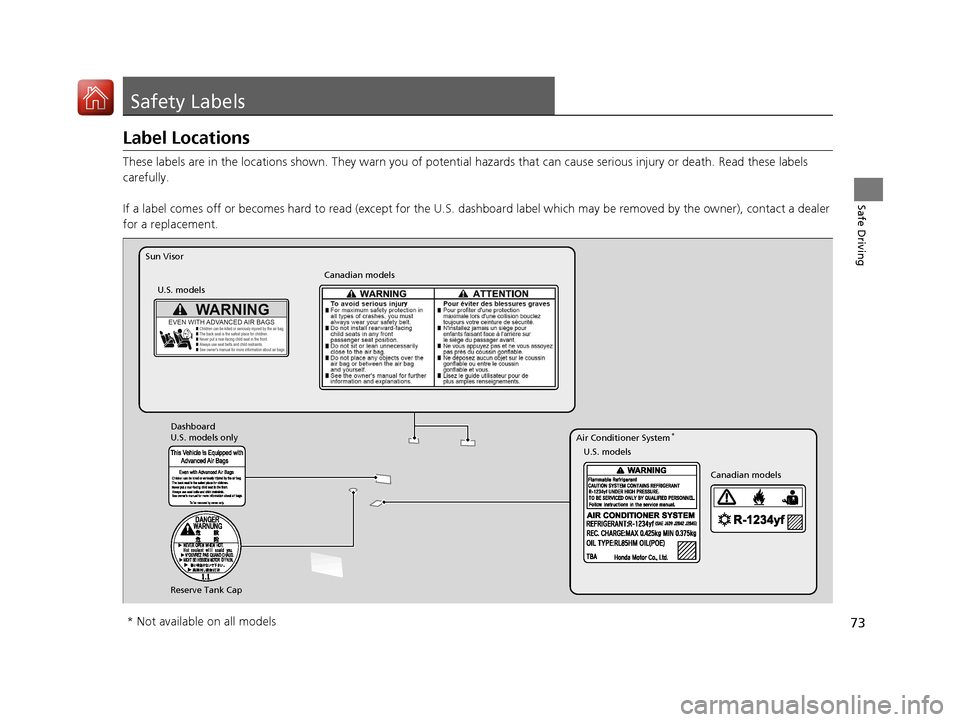 HONDA CIVIC 2017 10.G Owners Manual 73
Safe Driving
Safety Labels
Label Locations
These labels are in the locations shown. They warn you of potential hazards that  can cause serious injury or death. Read these labels 
carefully.
If a la
