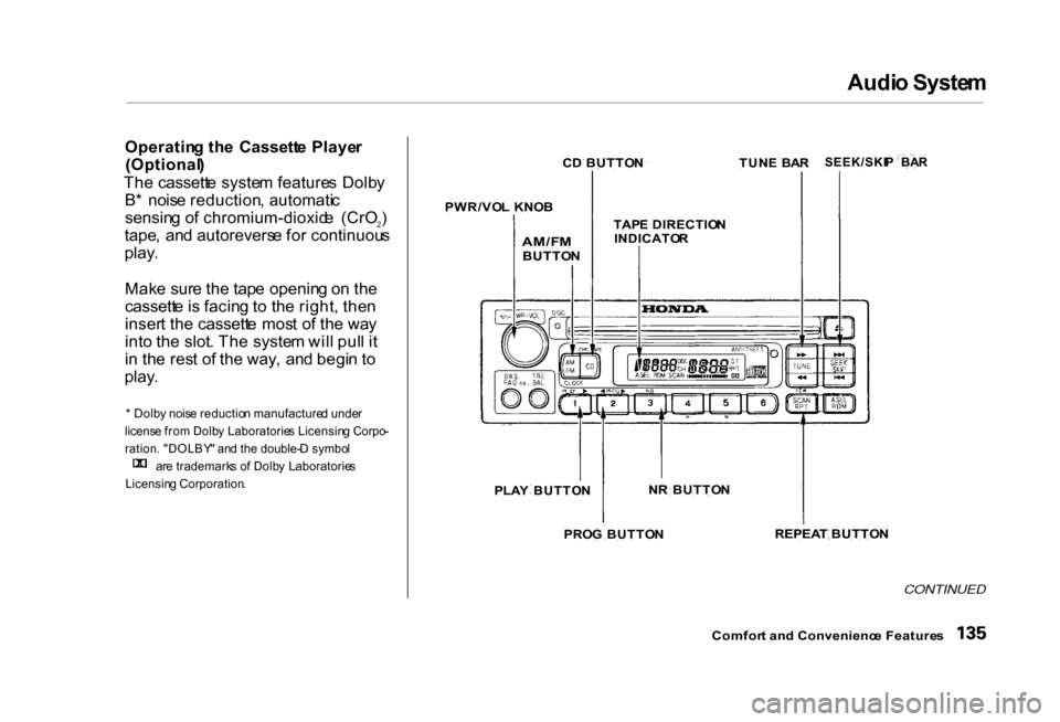 HONDA CIVIC COUPE 2000 7.G Owners Manual Audi
o Syste m

Operatin g th e  Cassett e  Playe r
(Optional )
Th e cassett e syste m feature s Dolb y
B *  nois e reduction , automati c
sensin g o f chromium-dioxid e  (CrO 2)
tape ,  an d autoreve