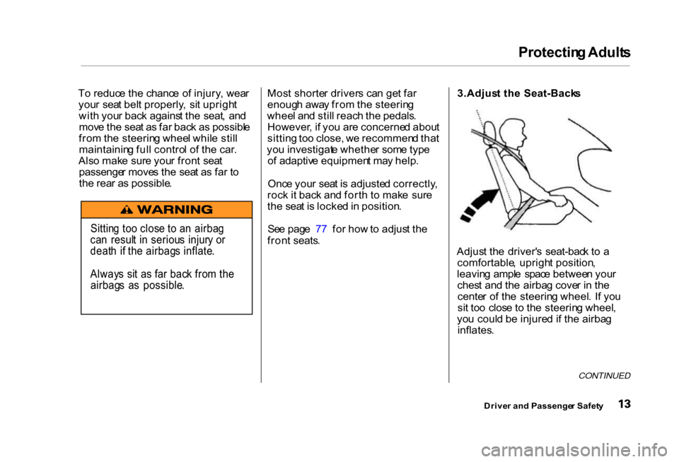 HONDA CIVIC COUPE 2000 7.G Owners Manual Protectin
g Adult s
T o reduc e th e chanc e o f injury , wea r
you r sea t bel t properly , si t uprigh t
wit h you r bac k agains t th e seat , an d
mov e th e sea t a s fa r bac k a s possibl HONDA CIVIC COUPE 2000 7.G Owners Manual Protectin
g Adult s
T o reduc e th e chanc e o f injury , wea r
you r sea t bel t properly , si t uprigh t
wit h you r bac k agains t th e seat , an d
mov e th e sea t a s fa r bac k a s possibl