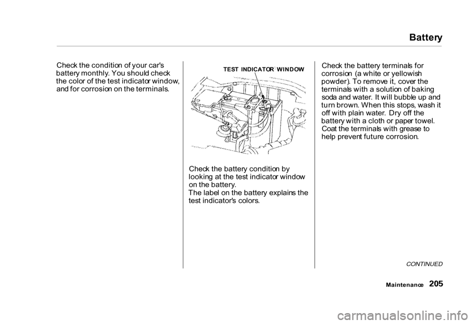 HONDA CIVIC COUPE 2000 7.G Owners Manual Batter
y

Chec k th e conditio n o f you r car s
batter y monthly . Yo u shoul d chec k
th e colo r o f th e tes t indicato r window ,
an d fo r corrosio n o n th e terminals .
Check th e batter y co