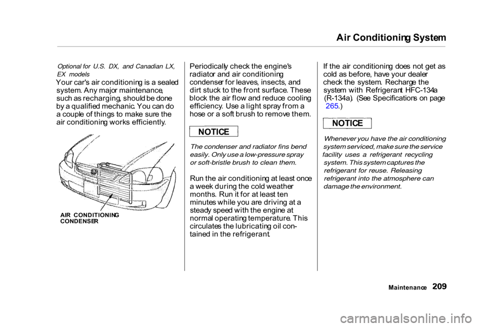 HONDA CIVIC COUPE 2000 7.G Owners Manual Ai
r Conditionin g Syste m
Optional for U.S. DX, and Canadian LX,
EX models
You r car s ai r conditionin g is a seale d
system . An y majo r maintenance ,
suc h a s recharging , shoul d b e don e
HONDA CIVIC COUPE 2000 7.G Owners Manual Ai
r Conditionin g Syste m
Optional for U.S. DX, and Canadian LX,
EX models
You r car s ai r conditionin g is a seale d
system . An y majo r maintenance ,
suc h a s recharging , shoul d b e don e