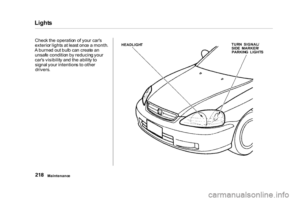 HONDA CIVIC COUPE 2000 7.G Owners Manual Light
s

Chec k th e operatio n o f you r car s
exterio r light s a t leas t onc e a  month .
A  burne d ou t bul b ca n creat e a n
unsaf e conditio n b y reducin g you r
car s visibilit y an d th 
