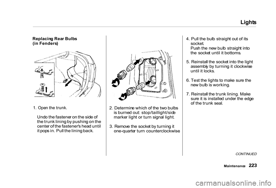 HONDA CIVIC COUPE 2000 7.G Owners Manual Light
s

Replacin g Rea r Bulb s
(i n Fenders )

1 .  Ope n th e trunk .

Und o th e fastene r o n th e sid e o f
th e trun k linin g b y pushin g o n th e
cente r o f th e fastener s hea d unti l
i 