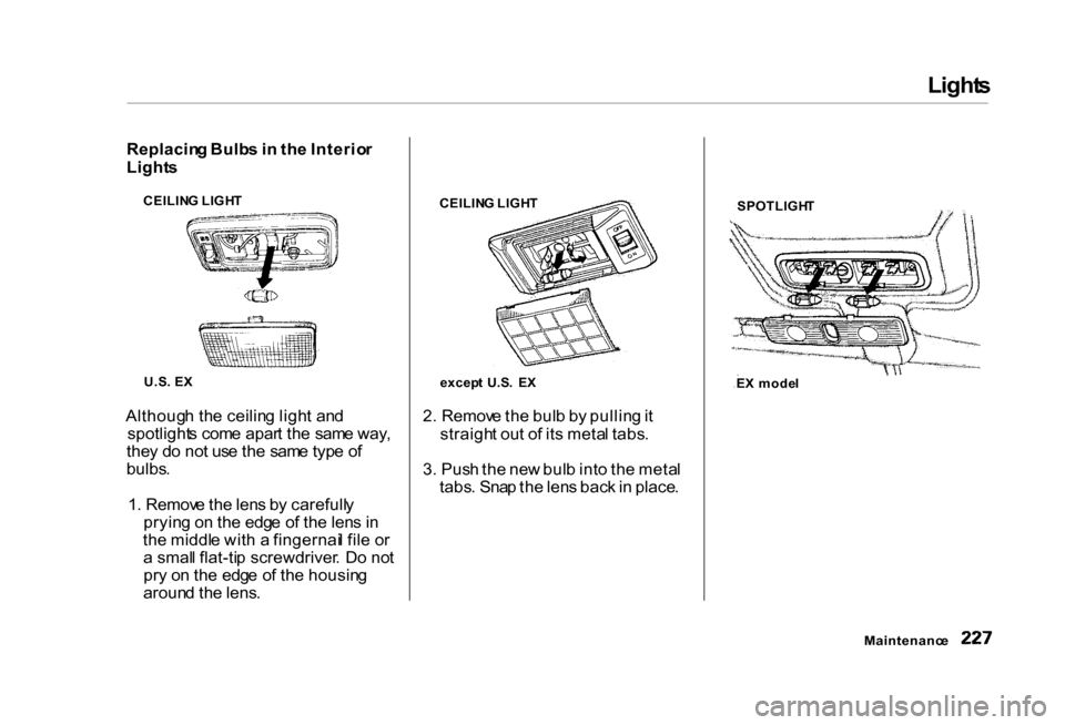 HONDA CIVIC COUPE 2000 7.G Owners Manual 
Light
s

Replacin g Bulb s i n  th e Interio r
Light s
CEILIN G LIGH T
U.S . E X
Althoug h th e ceilin g ligh t an d
spotlight s com e apar t th e  sam e way ,
the y d o no t us e th e sam e typ e o 