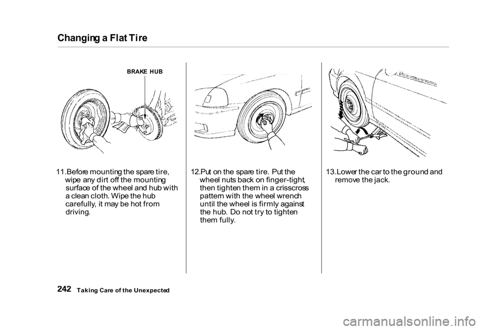 HONDA CIVIC COUPE 2000 7.G Owners Manual Changin
g a  Fla t Tir e
BRAK E  HU B

11.Befor e mountin g th e spar e tire ,
wip e an y dir t of f th e mountin g
surfac e o f th e whee l an d hu b wit h
a  clea n cloth . Wip e th e hu b
carefully