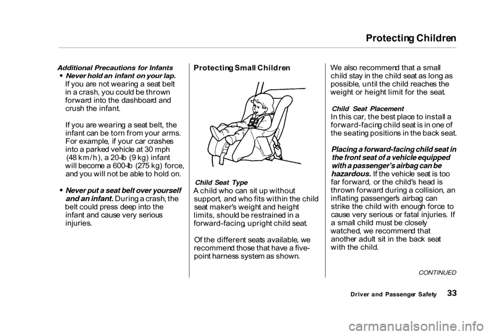 HONDA CIVIC COUPE 2000 7.G Owners Manual Protectin
g Childre n
Additional Precautions for Infants
Never hold an infant on your lap.
I f yo u ar e no t wearin g a sea t bel t
i n a crash , yo u coul d b e throw n
forwar d int o th e das HONDA CIVIC COUPE 2000 7.G Owners Manual Protectin
g Childre n
Additional Precautions for Infants
Never hold an infant on your lap.
I f yo u ar e no t wearin g a sea t bel t
i n a crash , yo u coul d b e throw n
forwar d int o th e das