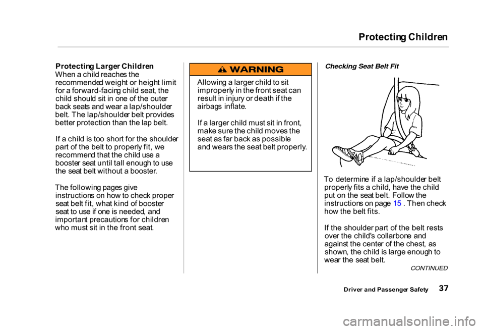 HONDA CIVIC COUPE 2000 7.G Owners Manual Protectin
g Childre n
Protectin g Large r Childre n
Whe n a chil d reache s th e
recommende d weigh t o r heigh t limi t
fo r a forward-facin g chil d seat , th e
chil d shoul d si t i n on e o f HONDA CIVIC COUPE 2000 7.G Owners Manual Protectin
g Childre n
Protectin g Large r Childre n
Whe n a chil d reache s th e
recommende d weigh t o r heigh t limi t
fo r a forward-facin g chil d seat , th e
chil d shoul d si t i n on e o f