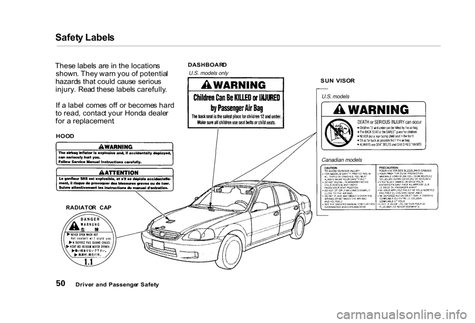 HONDA CIVIC COUPE 2000 7.G Owners Manual Safet
y Label s

Thes e label s  ar e in  th e location s
shown . The y war n yo u o f potentia l
hazard s tha t coul d  caus e seriou s
injury .  Rea d thes e label s carefully .
I f a  labe l come s