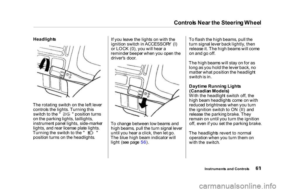 HONDA CIVIC COUPE 2000 7.G Owners Manual Control
s Nea r th e Steerin g Whee l
Headlight s
Th e rotatin g switc h o n th e lef t leve r
control s th e lights . Turnin g thi s switc
h to th e " " positio n turn s
o n th e parkin g light HONDA CIVIC COUPE 2000 7.G Owners Manual Control
s Nea r th e Steerin g Whee l
Headlight s
Th e rotatin g switc h o n th e lef t leve r
control s th e lights . Turnin g thi s switc
h to th e " " positio n turn s
o n th e parkin g light
