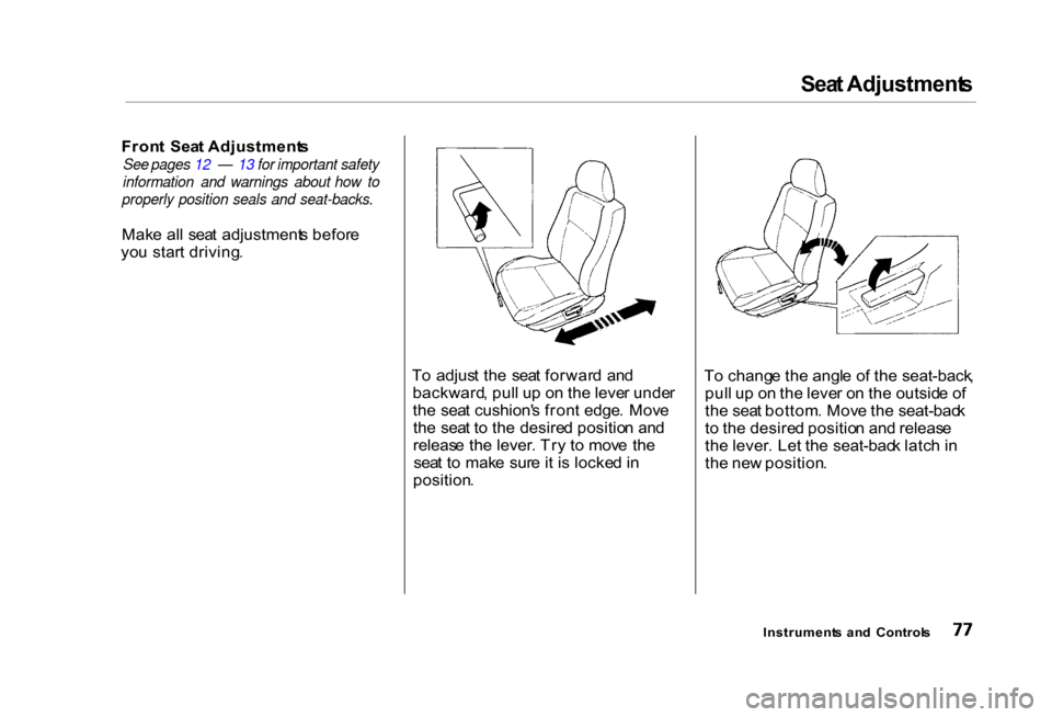 HONDA CIVIC COUPE 2000 7.G Owners Manual Sea
t Adjustment s

Fron t  Sea t Adjustment s

See pages 12 — 13 for important safety
information and warnings about how to
properly position seals and seat-backs.

Mak e al l  sea t  adjustment s 
