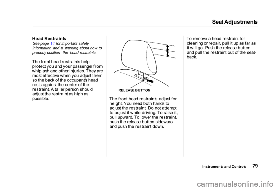 HONDA CIVIC COUPE 2000 7.G Owners Manual Sea
t Adjustment s
Hea d Restraint s
See page 14 for important safety
information and a warning about how to
properly position the head restraints.
Th e fron t hea d restraint s hel p
protec t yo u a HONDA CIVIC COUPE 2000 7.G Owners Manual Sea
t Adjustment s
Hea d Restraint s
See page 14 for important safety
information and a warning about how to
properly position the head restraints.
Th e fron t hea d restraint s hel p
protec t yo u a