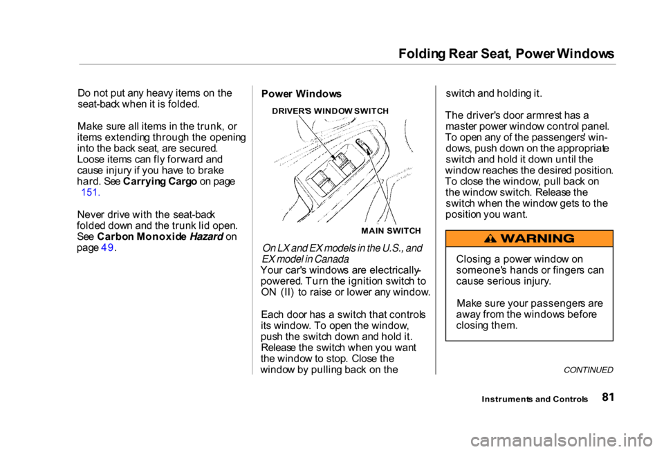 HONDA CIVIC COUPE 2000 7.G Owners Manual Foldin
g Rea r Seat , Powe r Window s
D o no t pu t an y heav y item s o n th e
seat-bac k whe n it i s folded .
Mak e sur e al l item s i n th e trunk , o r
item s extendin g throug h th e openin g HONDA CIVIC COUPE 2000 7.G Owners Manual Foldin
g Rea r Seat , Powe r Window s
D o no t pu t an y heav y item s o n th e
seat-bac k whe n it i s folded .
Mak e sur e al l item s i n th e trunk , o r
item s extendin g throug h th e openin g