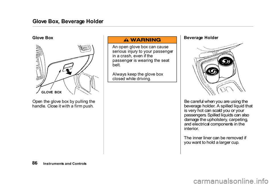 HONDA CIVIC COUPE 2000 7.G Owners Manual 
Glov
e Box , Beverag e Holde r
Glov e Bo x
Ope n  th e glov e bo x b y pullin g th e
handle .  Clos e it wit h a  fir m push . Beverag
e  Holde r

B e carefu l whe n yo u ar e usin g th e
beverag e h