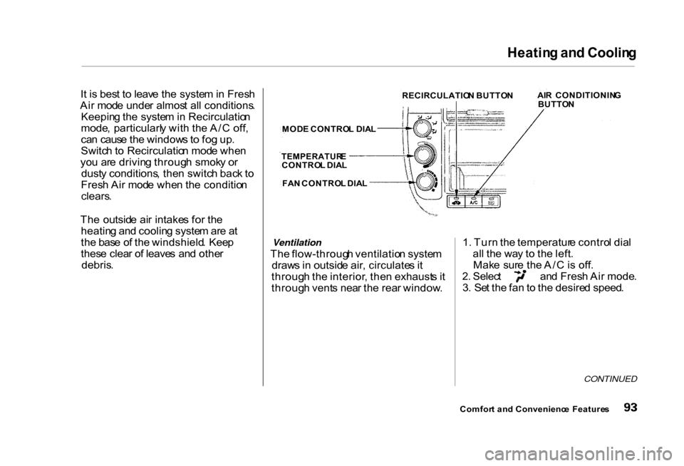 HONDA CIVIC COUPE 2000 7.G Owners Manual Heatin
g an d Coolin g
I t i s bes t t o leav e th e syste m in Fres h
Ai r mod e unde r almos t al l conditions .
Keepin g th e syste m in Recirculatio n
mode , particularl y wit h th e A/ C off HONDA CIVIC COUPE 2000 7.G Owners Manual Heatin
g an d Coolin g
I t i s bes t t o leav e th e syste m in Fres h
Ai r mod e unde r almos t al l conditions .
Keepin g th e syste m in Recirculatio n
mode , particularl y wit h th e A/ C off