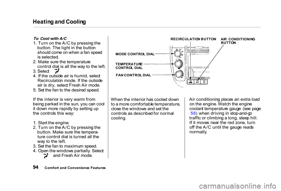 HONDA CIVIC COUPE 2000 7.G Owners Manual Heatin
g an d Coolin g
To Cool with A/C
1 . Tur n o n th e A/ C b y pressin g th e
button . Th e ligh t i n th e butto n
shoul d com e o n whe n a fa n spee d
i s selected .
2 . Mak e sur e th e HONDA CIVIC COUPE 2000 7.G Owners Manual Heatin
g an d Coolin g
To Cool with A/C
1 . Tur n o n th e A/ C b y pressin g th e
button . Th e ligh t i n th e butto n
shoul d com e o n whe n a fa n spee d
i s selected .
2 . Mak e sur e th e