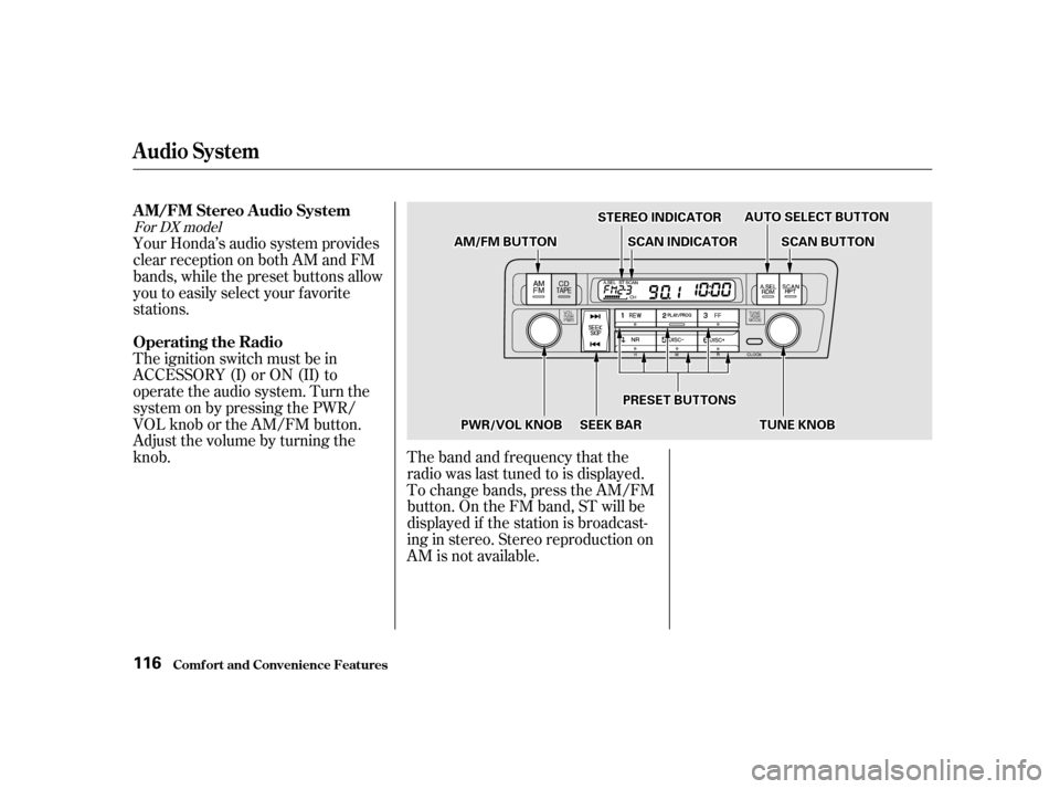 HONDA CIVIC COUPE 2001 7.G Owners Manual Your Honda’s audio system provides
clear reception on both AM and FM
bands, while the preset buttons allow
you to easily select your f avorite
stations.
The ignition switch must be in
ACCESSORY (I) 