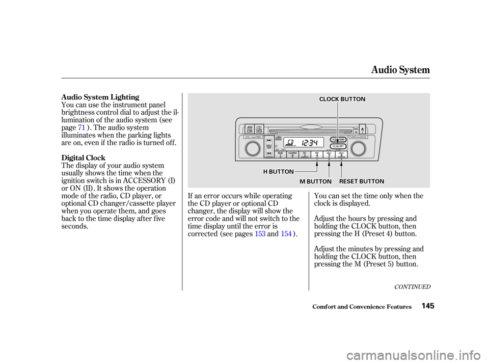 HONDA CIVIC COUPE 2001 7.G Owners Manual You can use the instrument panel
brightness control dial to adjust the il-
lumination of the audio system (see
page ). The audio system
illuminates when the parking lights
are on, even if the radio is HONDA CIVIC COUPE 2001 7.G Owners Manual You can use the instrument panel
brightness control dial to adjust the il-
lumination of the audio system (see
page ). The audio system
illuminates when the parking lights
are on, even if the radio is