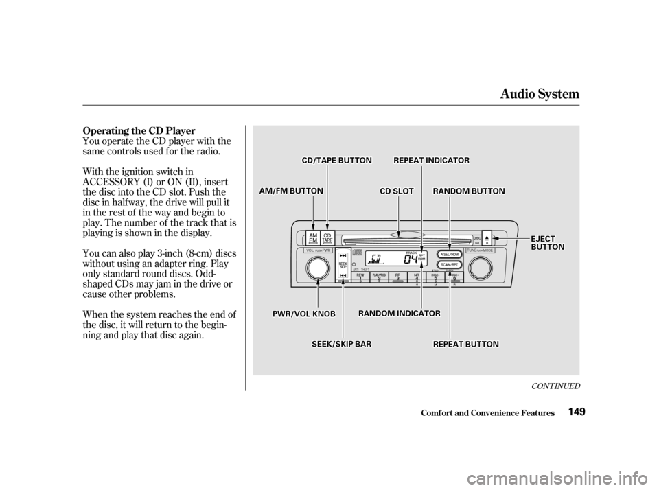 HONDA CIVIC COUPE 2001 7.G Owners Manual CONT INUED
You operate the CD player with the
same controls used f or the radio.
With the ignition switch in
ACCESSORY (I) or ON (II), insert
the disc into the CD slot. Push the
disc in half way, the HONDA CIVIC COUPE 2001 7.G Owners Manual CONT INUED
You operate the CD player with the
same controls used f or the radio.
With the ignition switch in
ACCESSORY (I) or ON (II), insert
the disc into the CD slot. Push the
disc in half way, the