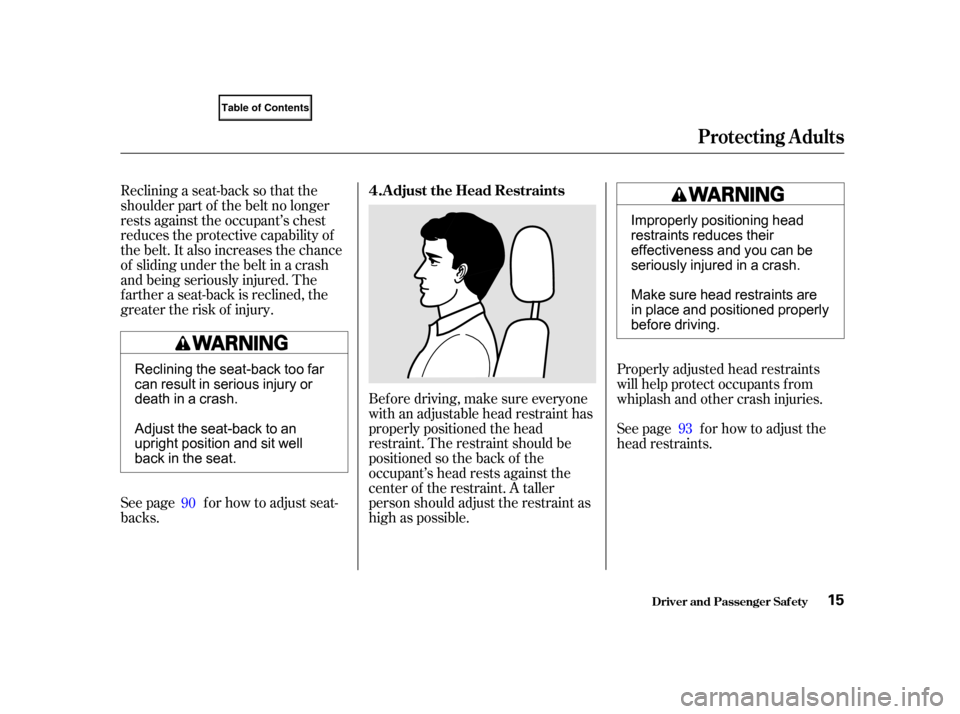 HONDA CIVIC COUPE 2001 7.G Owners Manual Bef ore driving, make sure everyone
with an adjustable head restraint has
properly positioned the head
restraint. The restraint should be
positioned so the back of the
occupant’s head rests against 