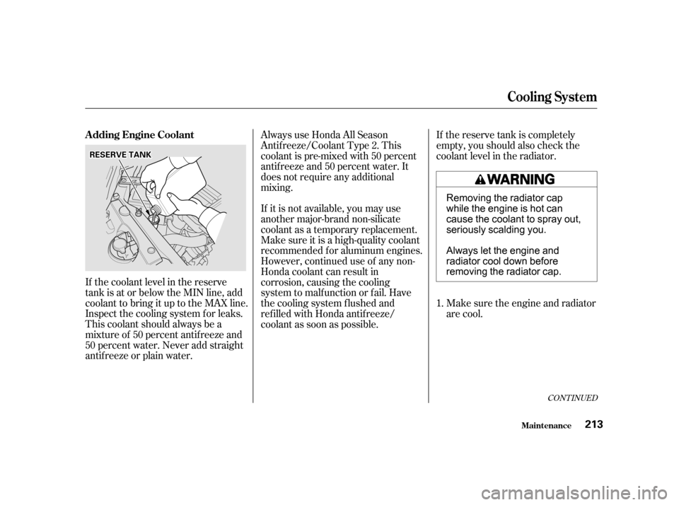HONDA CIVIC COUPE 2001 7.G Owners Manual If the coolant level in the reserve
tank is at or below the MIN line, add
coolant to bring it up to the MAX line.
Inspect the cooling system f or leaks.
This coolant should always be a
mixtureof 50per HONDA CIVIC COUPE 2001 7.G Owners Manual If the coolant level in the reserve
tank is at or below the MIN line, add
coolant to bring it up to the MAX line.
Inspect the cooling system f or leaks.
This coolant should always be a
mixtureof 50per